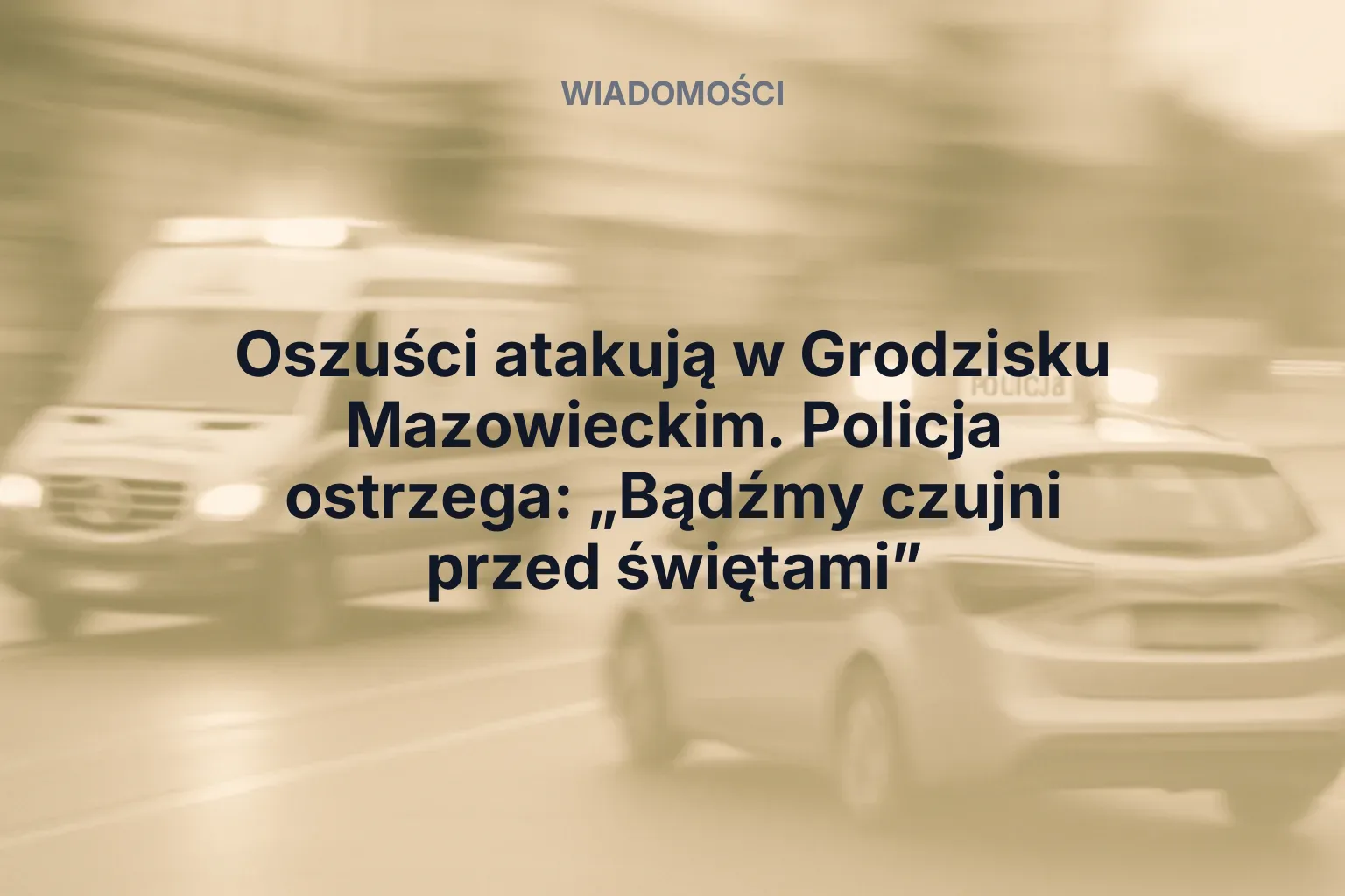 Miniatura: Oszuści atakują w Grodzisku Mazowieckim. Policja ostrzega: „Bądźmy czujni przed świętami”