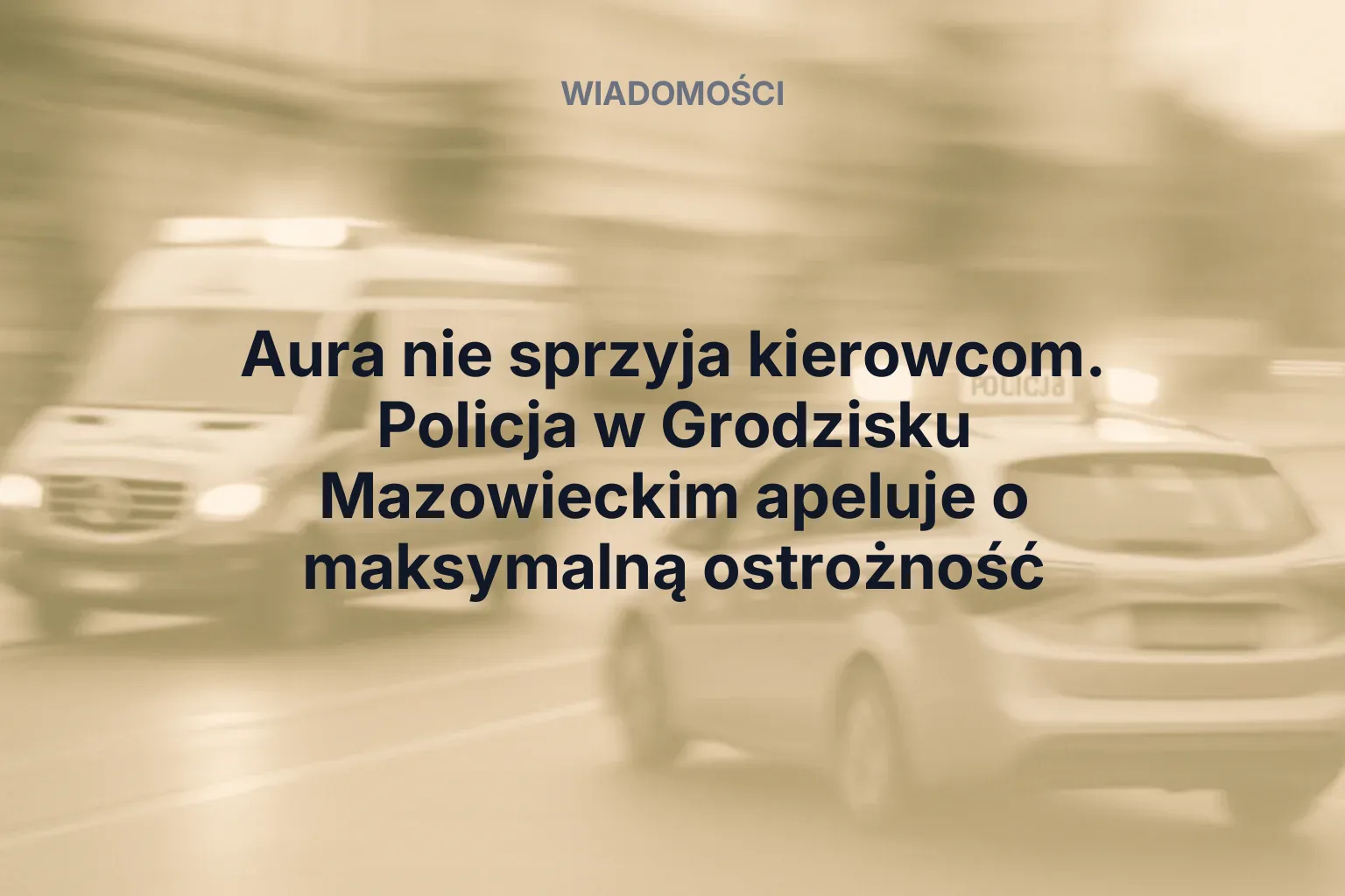 Miniatura: Aura nie sprzyja kierowcom. Policja w Grodzisku Mazowieckim apeluje o maksymalną ostrożność